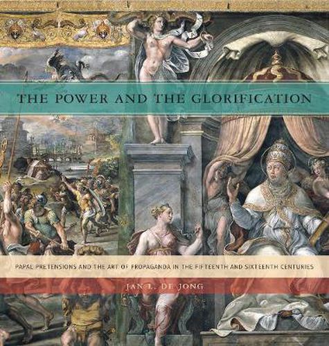 Cover image for The Power and the Glorification: Papal Pretensions and the Art of Propaganda in the Fifteenth and Sixteenth Centuries
