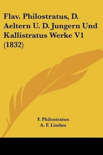 Cover image for Flav. Philostratus, D. Aeltern U. D. Jungern Und Kallistratus Werke V1 (1832)