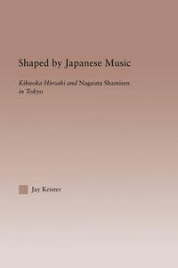 Cover image for Shaped by Japanese Music: Kikuoka Hiroaki and Nagauta Shamisen in Tokyo