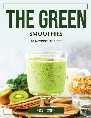 Cover image for The Green Smoothies: To Reverse Diabetes