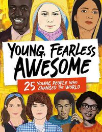Cover image for Young, Fearless, Awesome: 25 Young People who Changed the World
