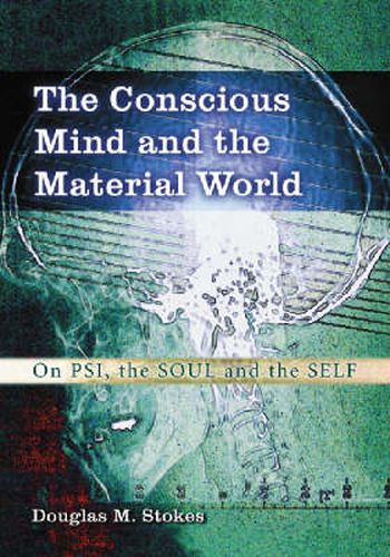 Cover image for The Conscious Mind and the Material World: On Psi, the Soul and the Self