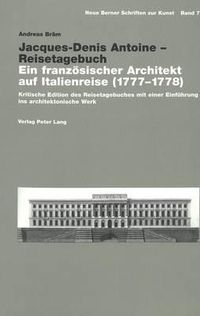 Cover image for Jacques-Denis Antoine - Reisetagebuch: Ein Franzoesischer Architekt Auf Italienreise (1777-1778)- Kritische Edition Des Reisetagebuches Mit Einer Einfuehrung Ins Architektonische Werk