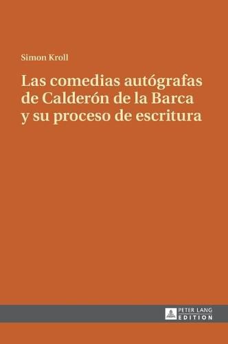 Las Comedias Autografas de Calderon de la Barca Y Su Proceso de Escritura