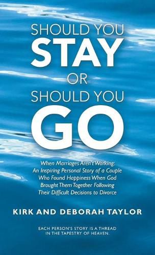 Cover image for Should You Stay or Should You Go: When Marriages Aren't Working: an Inspiring Personal Story of a Couple Who Found Happiness When God Brought Them Together Following Their Difficult Decisions to Divorce