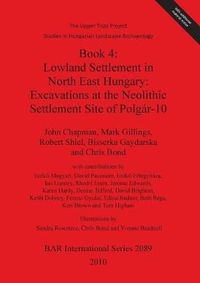 Cover image for The Upper Tisza Project. Studies in Hungarian Landscape Archaeology. Book 4: Lowland Settlement in North East Hungary: Excavations at the Neolithic Settle
