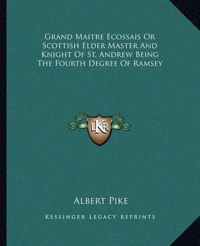 Grand Maitre Ecossais or Scottish Elder Master and Knight of St. Andrew Being the Fourth Degree of Ramsey