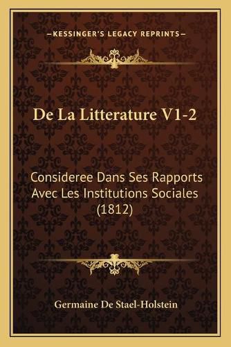 de La Litterature V1-2: Consideree Dans Ses Rapports Avec Les Institutions Sociales (1812)