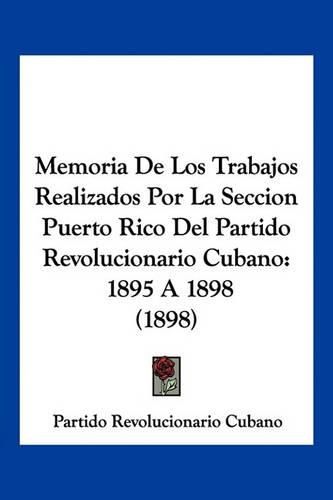 Cover image for Memoria de Los Trabajos Realizados Por La Seccion Puerto Rico del Partido Revolucionario Cubano: 1895 a 1898 (1898)