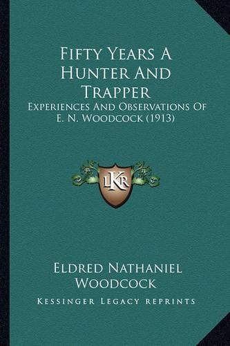 Cover image for Fifty Years a Hunter and Trapper: Experiences and Observations of E. N. Woodcock (1913)