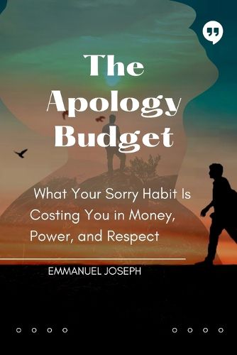 Cover image for The Apology Budget, What Your Sorry Habit Is Costing You in Money, Power, and Respect