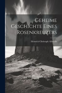 Cover image for Geheime Geschichte Eines Rosenkreuzers