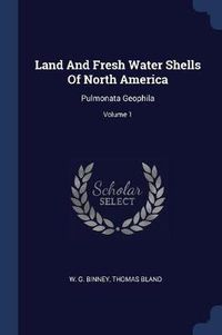 Cover image for Land and Fresh Water Shells of North America: Pulmonata Geophila; Volume 1