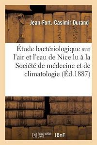 Cover image for Etude Bacteriologique Sur l'Air Et l'Eau de Nice Lu A La Societe de Medecine Et de Climatologie