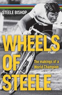 Cover image for Wheels of Steele: The Makings of a World Champion