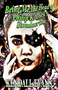 Cover image for Bring Me The Head Of Philip K. Dick's Simulacrum