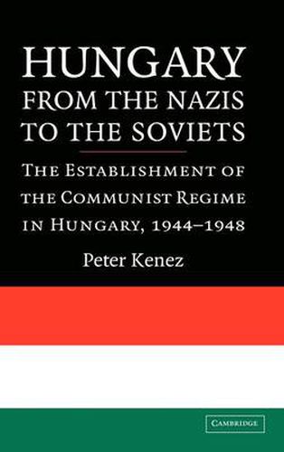 Cover image for Hungary from the Nazis to the Soviets: The Establishment of the Communist Regime in Hungary, 1944-1948