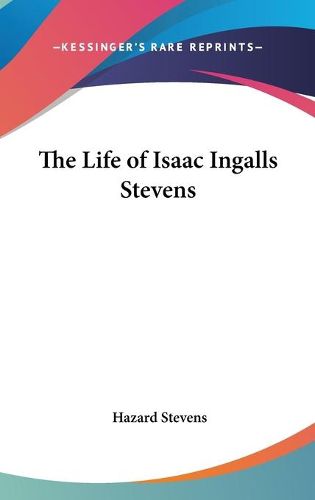 Cover image for The Life of Isaac Ingalls Stevens