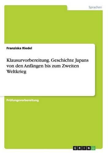 Cover image for Klausurvorbereitung. Geschichte Japans Von Den Anfangen Bis Zum Zweiten Weltkrieg