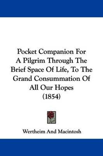 Cover image for Pocket Companion For A Pilgrim Through The Brief Space Of Life, To The Grand Consummation Of All Our Hopes (1854)