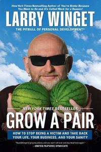 Cover image for Grow a Pair: How to Stop Being a Victim and Take Back Your Life, Your Business, and Your Sanity