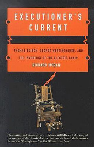 Executioner's Current: Thomas Edison, George Westinghouse, and the Invention of Theelectric Chair