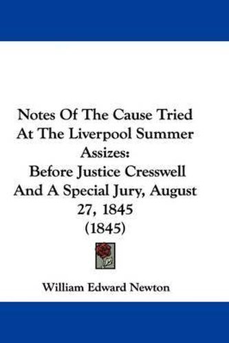Cover image for Notes Of The Cause Tried At The Liverpool Summer Assizes: Before Justice Cresswell And A Special Jury, August 27, 1845 (1845)