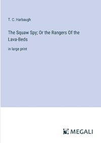 Cover image for The Squaw Spy; Or the Rangers Of the Lava-Beds