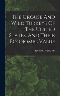 Cover image for The Grouse And Wild Turkeys Of The United States, And Their Economic Value