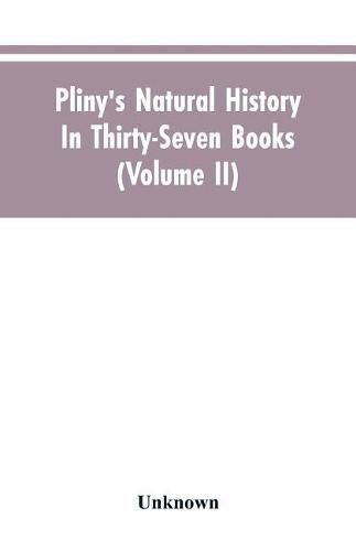 Cover image for Pliny's Natural history. In thirty-seven books (Volume II)