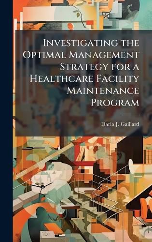 Cover image for Investigating the Optimal Management Strategy for a Healthcare Facility Maintenance Program