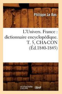 Cover image for L'Univers. France: Dictionnaire Encyclopedique. T. 5, Cha-Con (Ed.1840-1845)