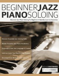 Cover image for Beginner Jazz Piano Soloing: Discover Jazz Piano Soloing for Beginners & Quickly Learn to Improvise