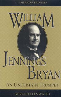 Cover image for William Jennings Bryan: An Uncertain Trumpet