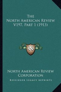 Cover image for The North American Review V197, Part 1 (1913)