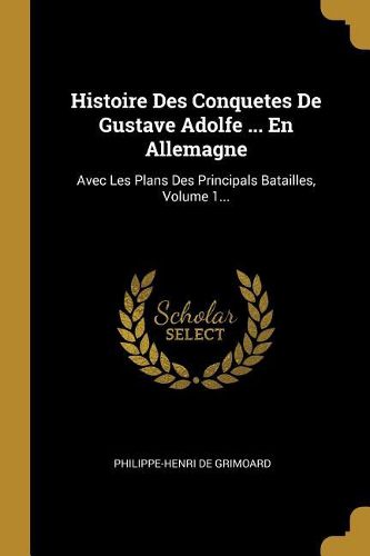 Cover image for Histoire Des Conquetes De Gustave Adolfe ... En Allemagne