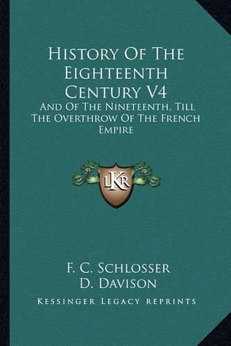 Cover image for History of the Eighteenth Century V4: And of the Nineteenth, Till the Overthrow of the French Empire