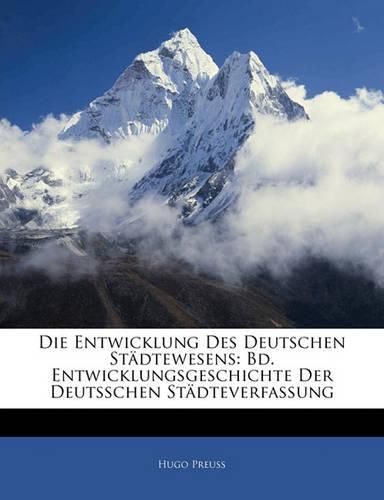 Cover image for Die Entwicklung Des Deutschen St Dtewesens: Bd. Entwicklungsgeschichte Der Deutsschen St Dteverfassung