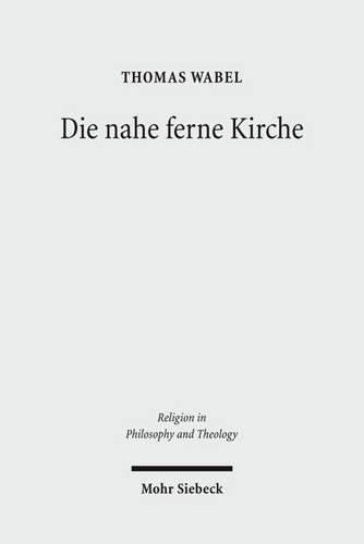 Cover image for Die nahe ferne Kirche: Studien zu einer protestantischen Ekklesiologie in kulturhermeneutischer Perspektive