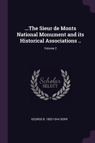 Cover image for ...The Sieur de Monts National Monument and its Historical Associations ..; Volume 2
