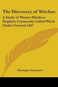 Cover image for The Discovery of Witches: A Study of Master Matthew Hopkins Commonly Called Witch Finder General 1647