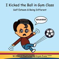 Cover image for I Kicked the Ball in Gym Class: Self Esteem & Being Different