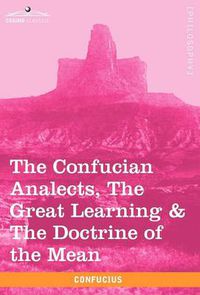 Cover image for The Confucian Analects, the Great Learning & the Doctrine of the Mean