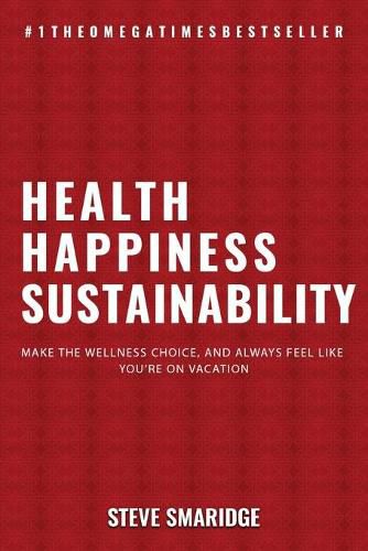 Cover image for Health - Happiness - Sustainability: Make The Wellness Choice, And Always Feel Like You're On Vacation