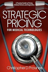 Cover image for Strategic Pricing for Medical Technologies: A Practical Guide to Pricing Medical Devices & Diagnostics