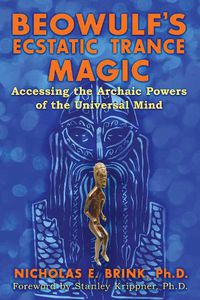 Cover image for Beowulf's Ecstatic Trance Magic: Accessing the Archaic Powers of the Universal Mind