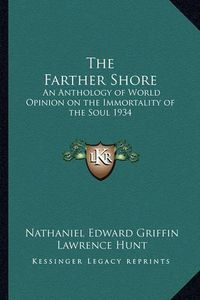 Cover image for The Farther Shore: An Anthology of World Opinion on the Immortality of the Soul 1934