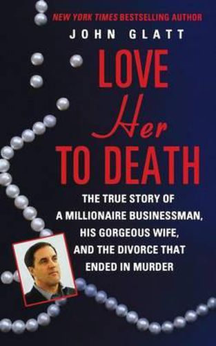 Cover image for Love Her to Death: The True Story of a Millionaire Businessman, His Gorgeous Wife, and the Divorce That Ended in Murder