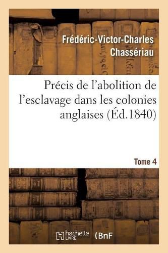 Cover image for Precis de l'Abolition de l'Esclavage Dans Les Colonies Anglaises Tome 4