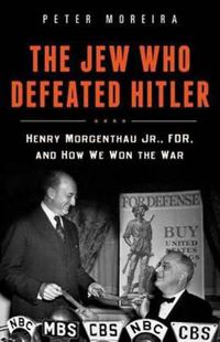 Cover image for The Jew Who Defeated Hitler: Henry Morgenthau Jr., FDR, and How We Won the War